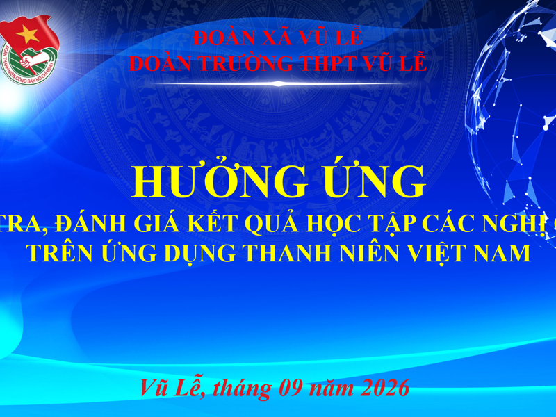 ĐOÀN TRƯỜNG THPT VŨ LỄ TRIỂN KHAI TUYÊN TRUYỀN, HƯỞNG ỨNG CÁC CUỘC THI VÀ HỌC TẬP NGHỊ QUYẾT TRÊN ỨNG DỤNG THANH NIÊN VIỆT NAM